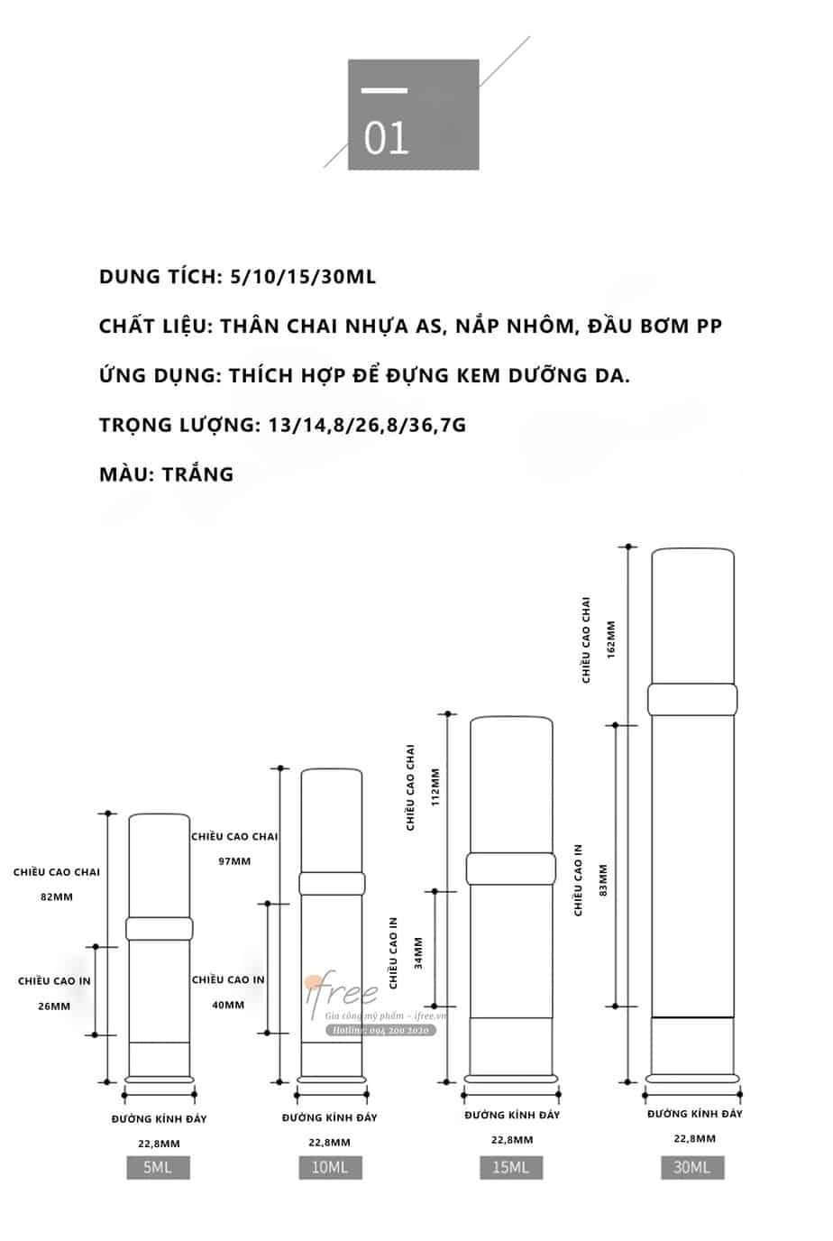 Chai chân không nắp bạc CK005 Dung tích: 5ml/ 10ml/ 15ml/ 30ml

Trọng lượng tương ứng: 13gram/ 14,8gram/ 26,8gram/ 36,7gram.

Chất liệu: thân chai là nhựa AS, Nắp nhôm, đầu bơm là nhựa PP

Màu sắc: Trắng.

Ứng dụng: chứa kem dưỡng da.