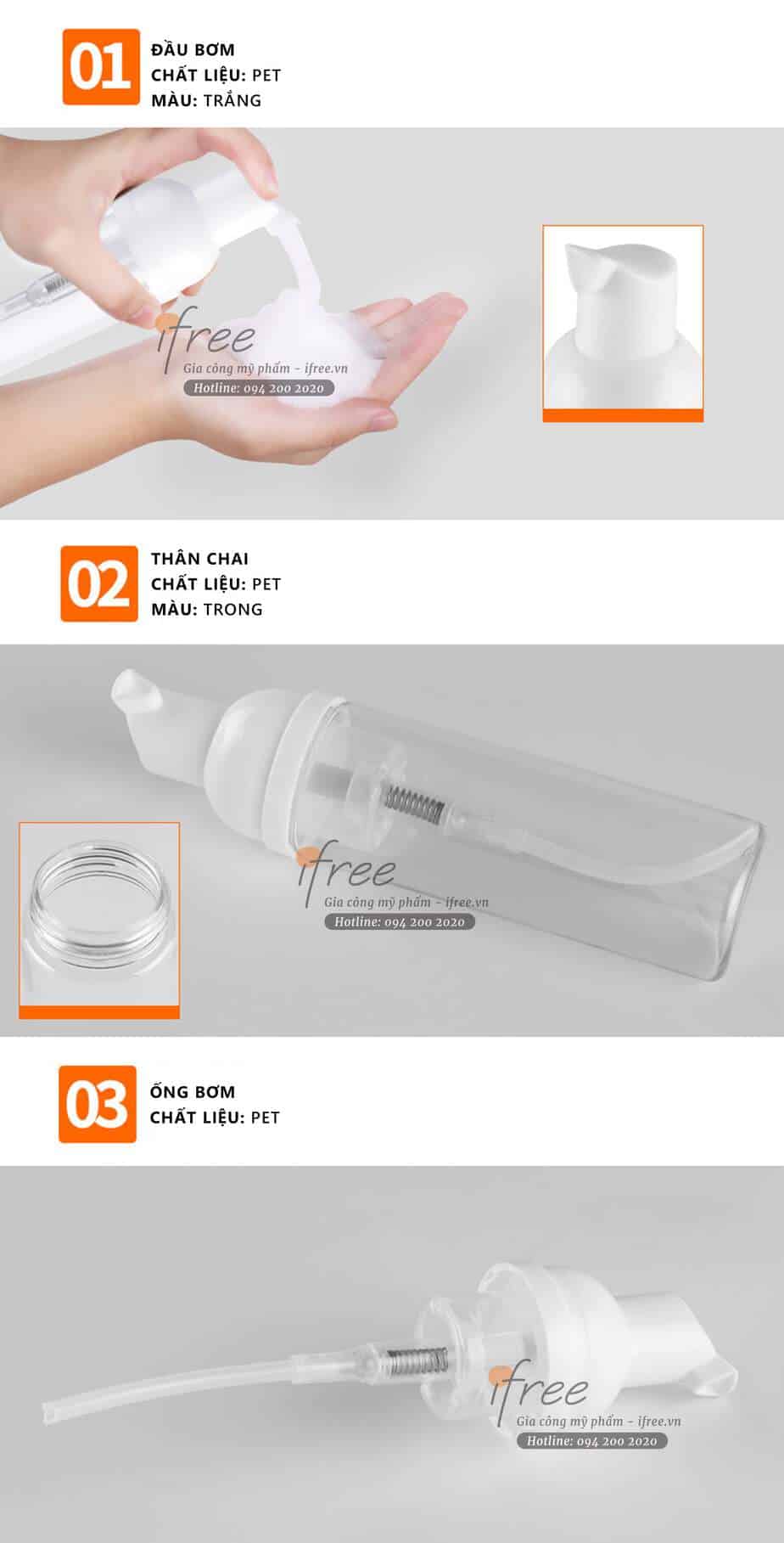 Mẫu chai lọ mỹ phẩm kiểu chai tạo bọt đầu vòi nhấn VN0011 6 Cấu tạo của Mẫu chai lọ mỹ phẩm kiểu chai tạo bọt đầu vòi nhấn VN0011 gồm 3 phầm:
Nắp trai trong suốt bảo vệ đầu bơm.
Đầu bơm dạng vòi nhấn tiện dụng nối liền với ống hút và cơ cấu lò xo đẩy mỹ phẩm.
Thân chai trong suốt chứa mỹ phẩm.