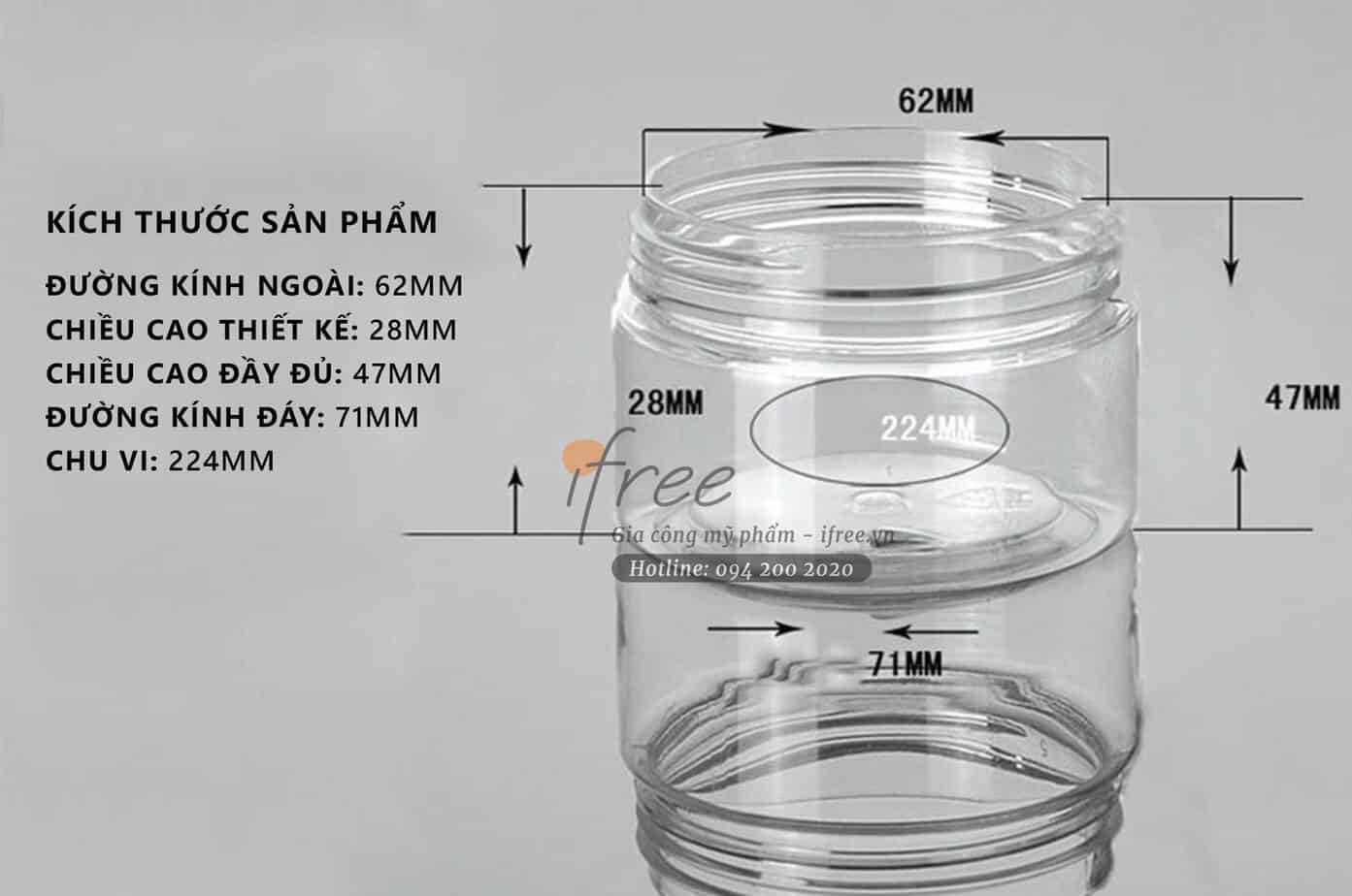 Kích thước - size của Hũ PET trong suốt chứa mỹ phẩm HL0005 Đường kính ngoài: 62mm.

Chiều cao thiết kế: 28mm .

Chiều cao đầy đủ: 47mm.

Đường kính đáy: 71mm.

Chu vi đáy: 224m.